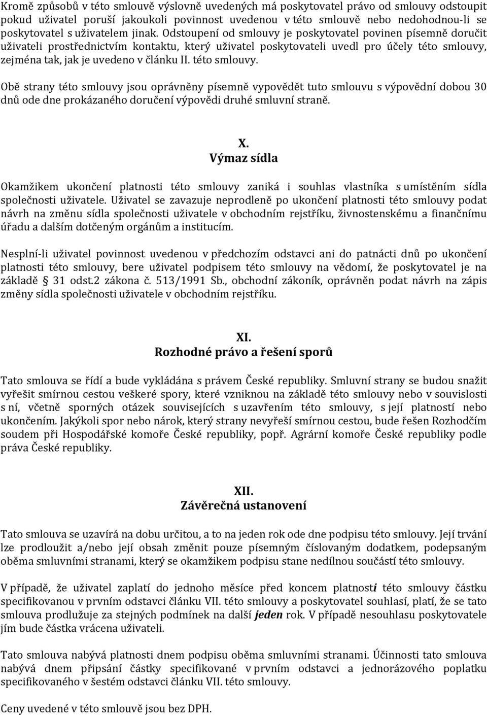 Odstoupení od smlouvy je poskytovatel povinen písemně doručit uživateli prostřednictvím kontaktu, který uživatel poskytovateli uvedl pro účely této smlouvy, zejména tak, jak je uvedeno v článku II.