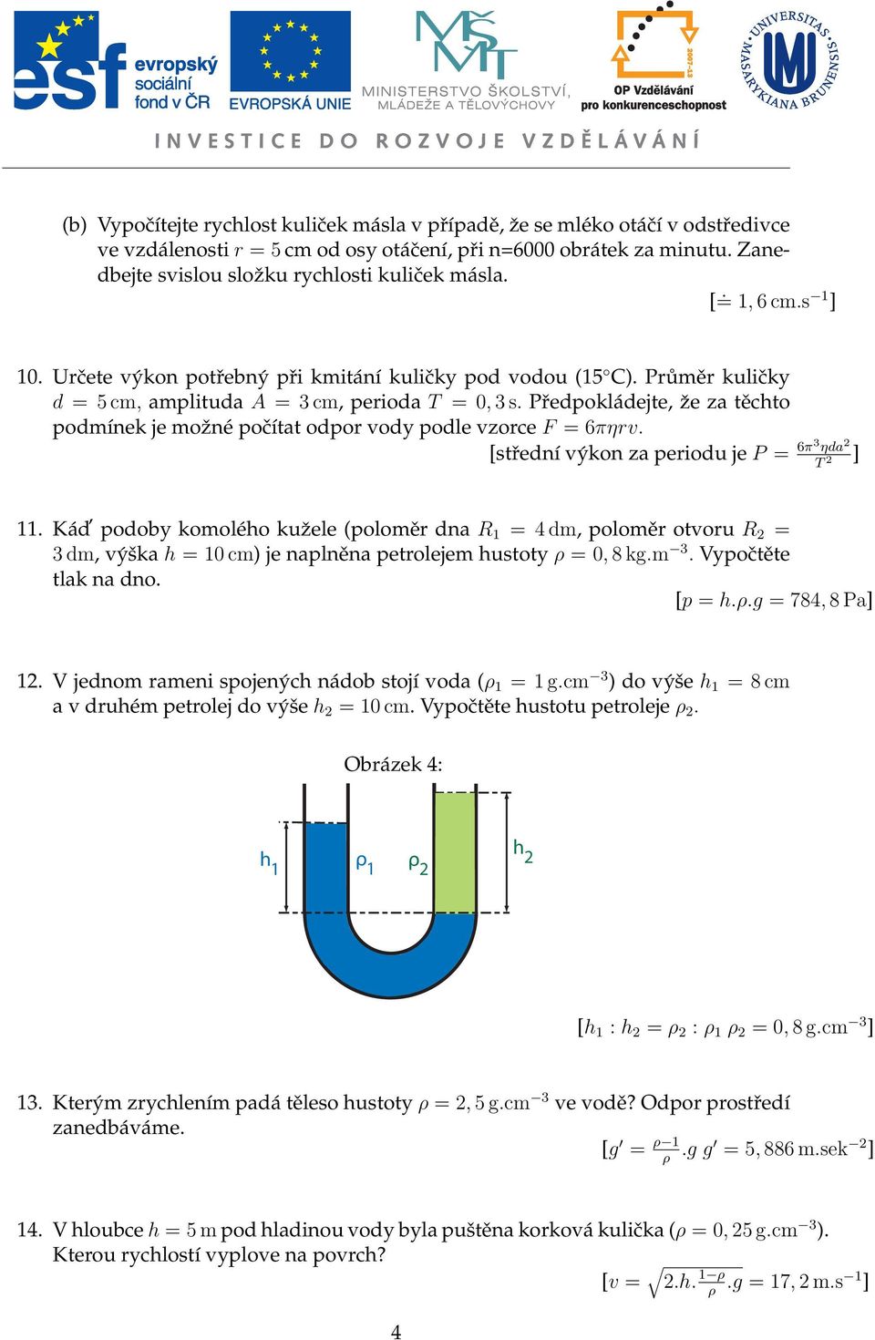 Předpokládejte, ˇze za těchto podmínek je možné počítat odpor vody podle vzorce F = 6πηrv. [střední výkon za periodu je P = 6π3 ηda 2 T 2 ] 11.