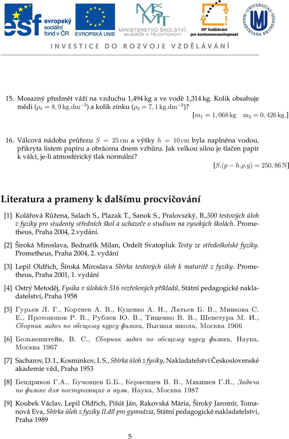 (p h.ρ.g) = 250, 86 N] Literatura a prameny k dalšímu procvičování [1] Kolářová Růˇzena, Salach S., Plazak T., Sanok S., Pralovszký, B.