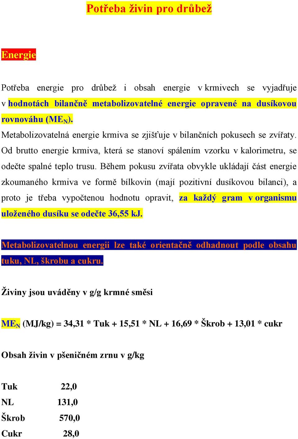 Během pokusu zvířata obvykle ukládají část energie zkoumaného krmiva ve formě bílkovin (mají pozitivní dusíkovou bilanci), a proto je třeba vypočtenou hodnotu opravit, za každý gram v organismu