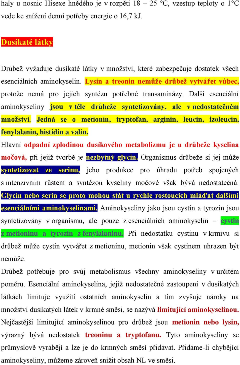 Lysin a treonin nemůže drůbež vytvářet vůbec, protože nemá pro jejich syntézu potřebné transaminázy. Další esenciální aminokyseliny jsou v těle drůbeže syntetizovány, ale v nedostatečném množství.