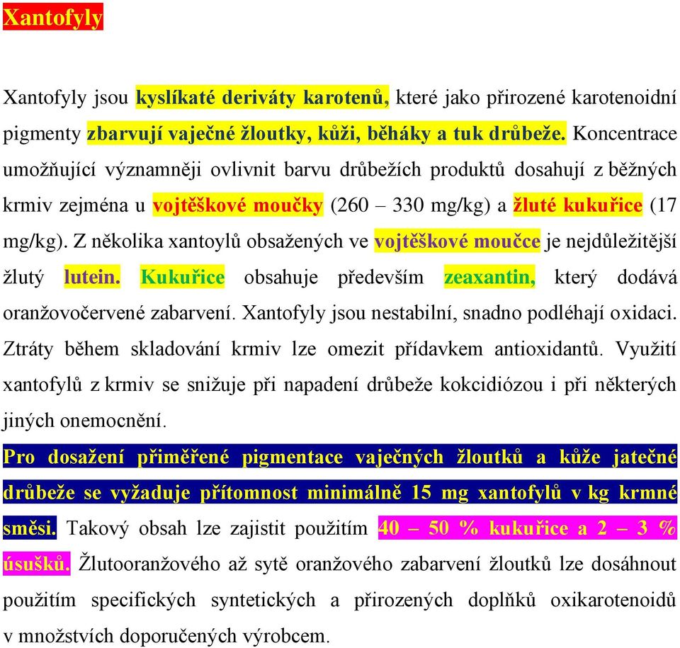 Z několika xantoylů obsažených ve vojtěškové moučce je nejdůležitější žlutý lutein. Kukuřice obsahuje především zeaxantin, který dodává oranžovočervené zabarvení.