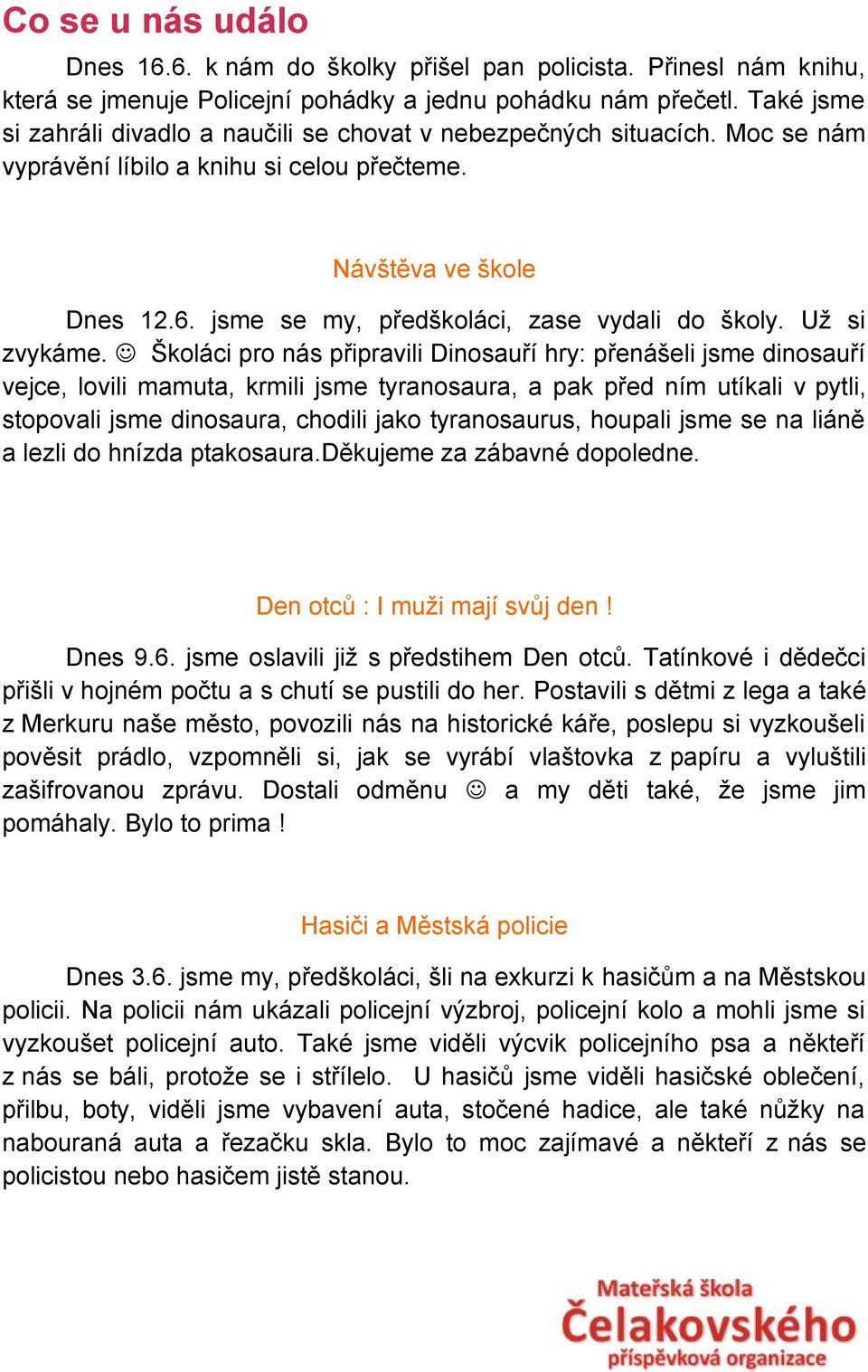 jsme se my, předškoláci, zase vydali do školy. Už si zvykáme.