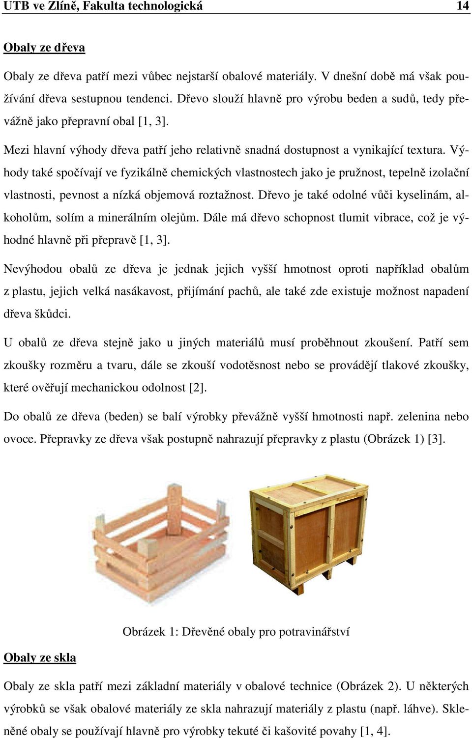 Výhody také spočívají ve fyzikálně chemických vlastnostech jako je pružnost, tepelně izolační vlastnosti, pevnost a nízká objemová roztažnost.