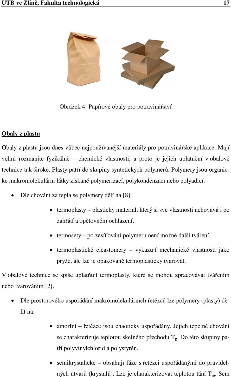 Polymery jsou organické makromolekulární látky získané polymerizací, polykondenzací nebo polyadicí.