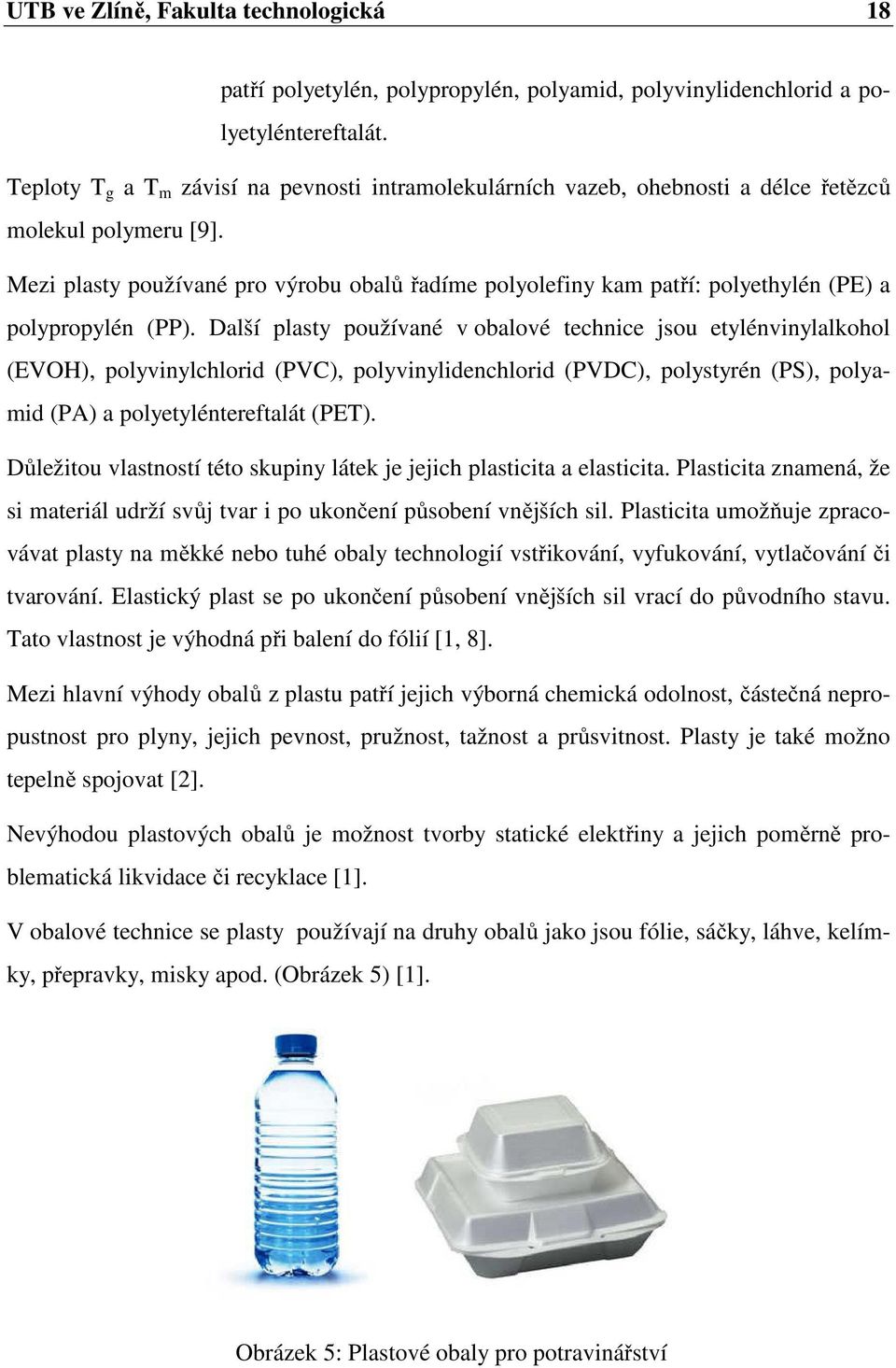 Mezi plasty používané pro výrobu obalů řadíme polyolefiny kam patří: polyethylén (PE) a polypropylén (PP).