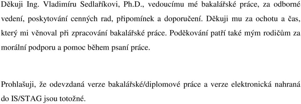 Poděkování patří také mým rodičům za morální podporu a pomoc během psaní práce.