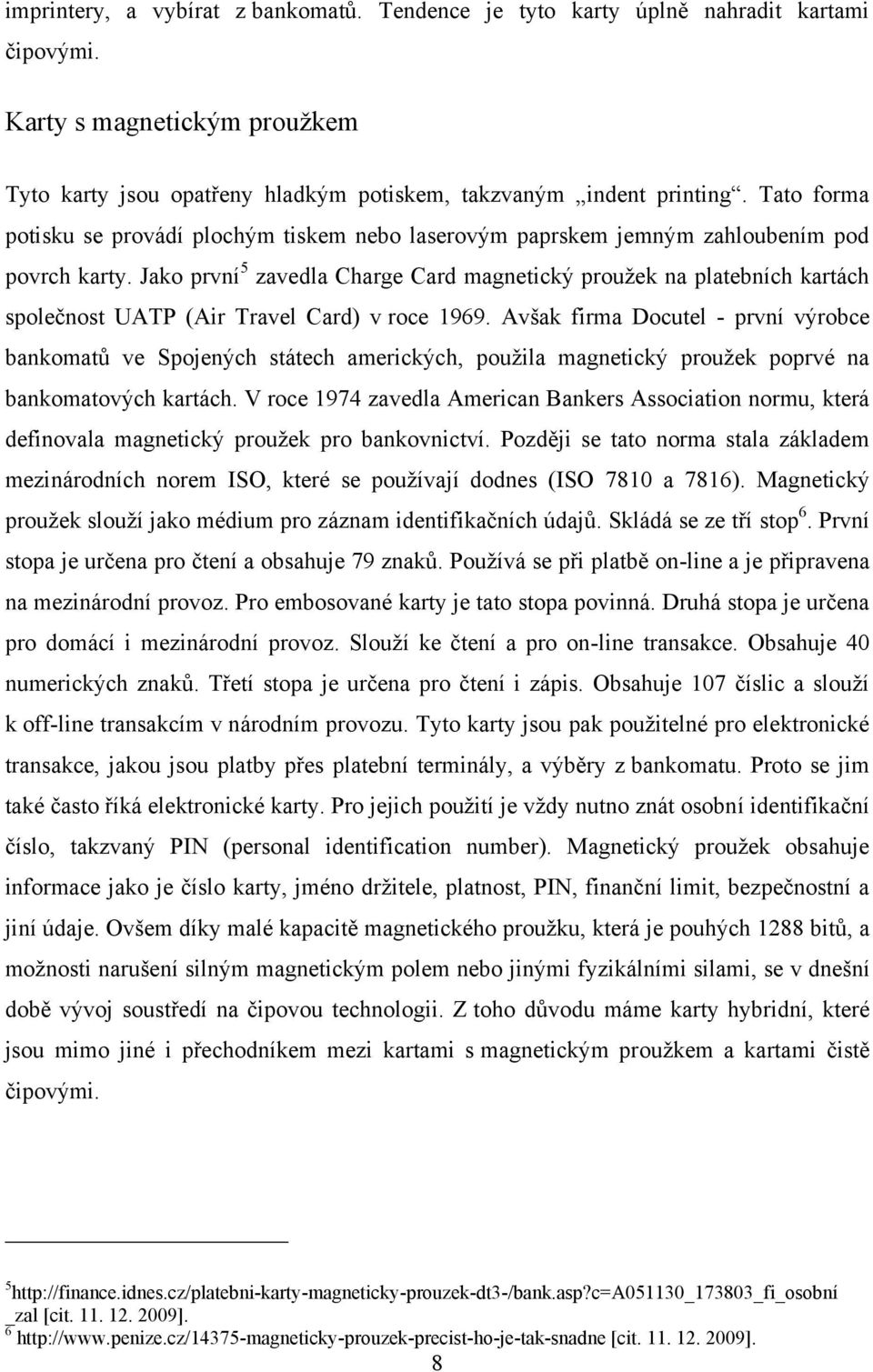 Jako první 5 zavedla Charge Card magnetický proužek na platebních kartách společnost UATP (Air Travel Card) v roce 1969.