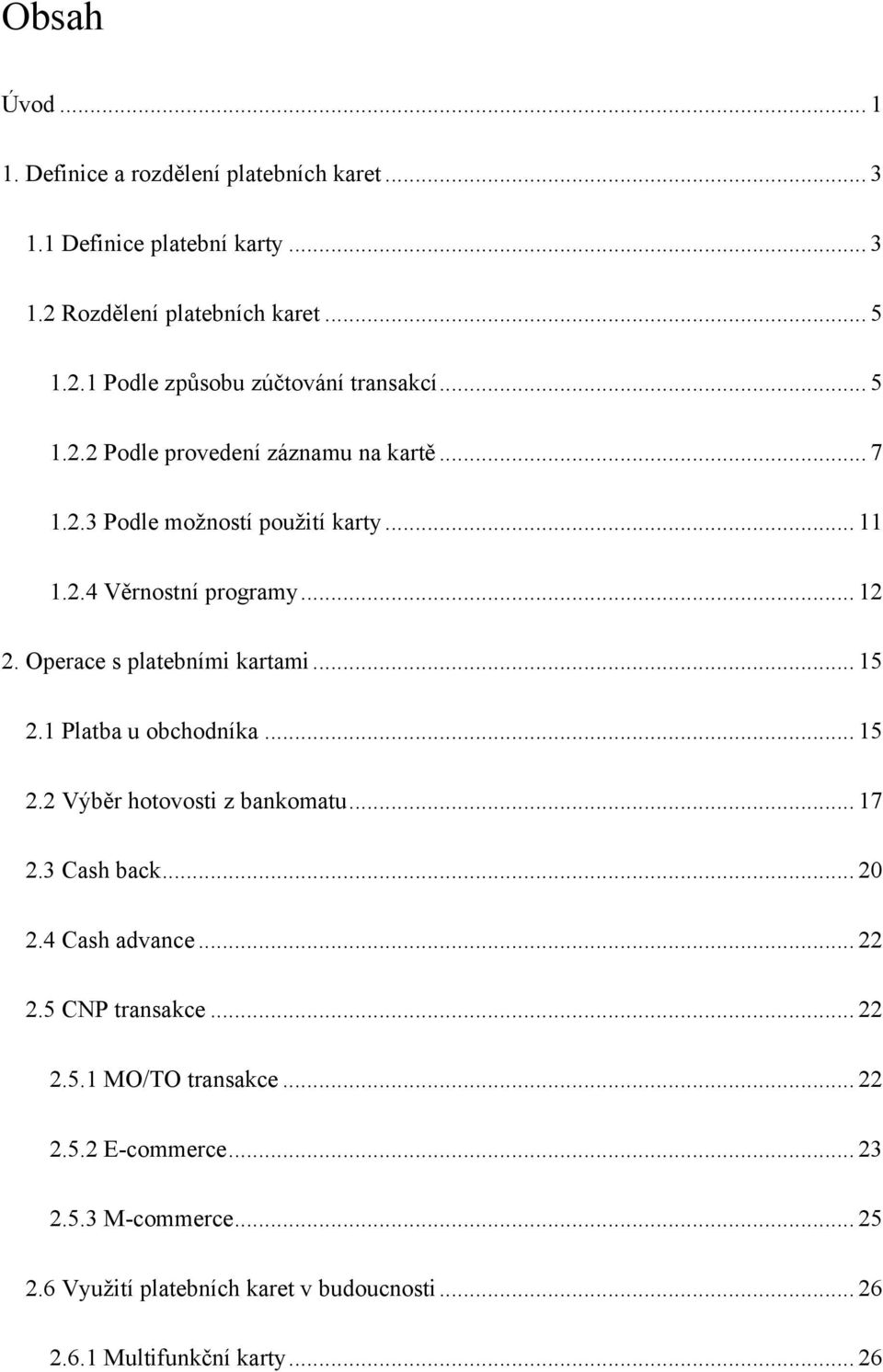 .. 15 2.1 Platba u obchodníka... 15 2.2 Výběr hotovosti z bankomatu... 17 2.3 Cash back... 20 2.4 Cash advance... 22 2.5 CNP transakce... 22 2.5.1 MO/TO transakce.