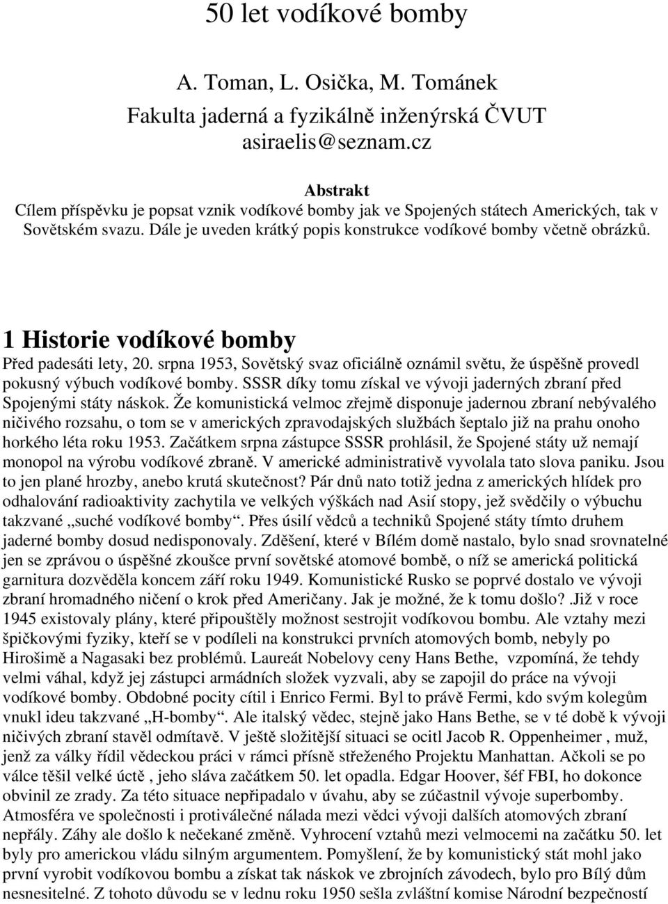 1 Historie vodíkové bomby Před padesáti lety, 20. srpna 1953, Sovětský svaz oficiálně oznámil světu, že úspěšně provedl pokusný výbuch vodíkové bomby.