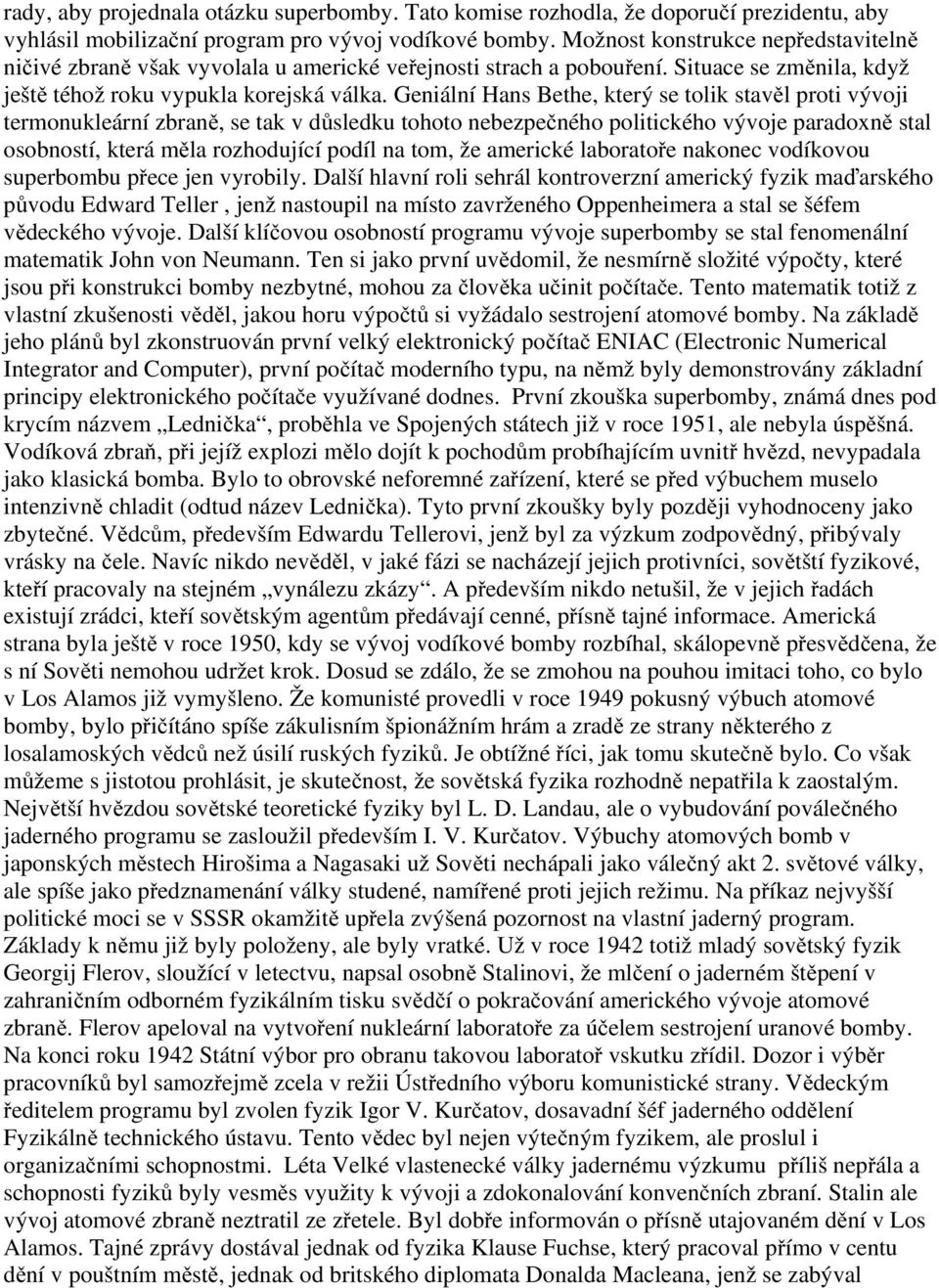 Geniální Hans Bethe, který se tolik stavěl proti vývoji termonukleární zbraně, se tak v důsledku tohoto nebezpečného politického vývoje paradoxně stal osobností, která měla rozhodující podíl na tom,