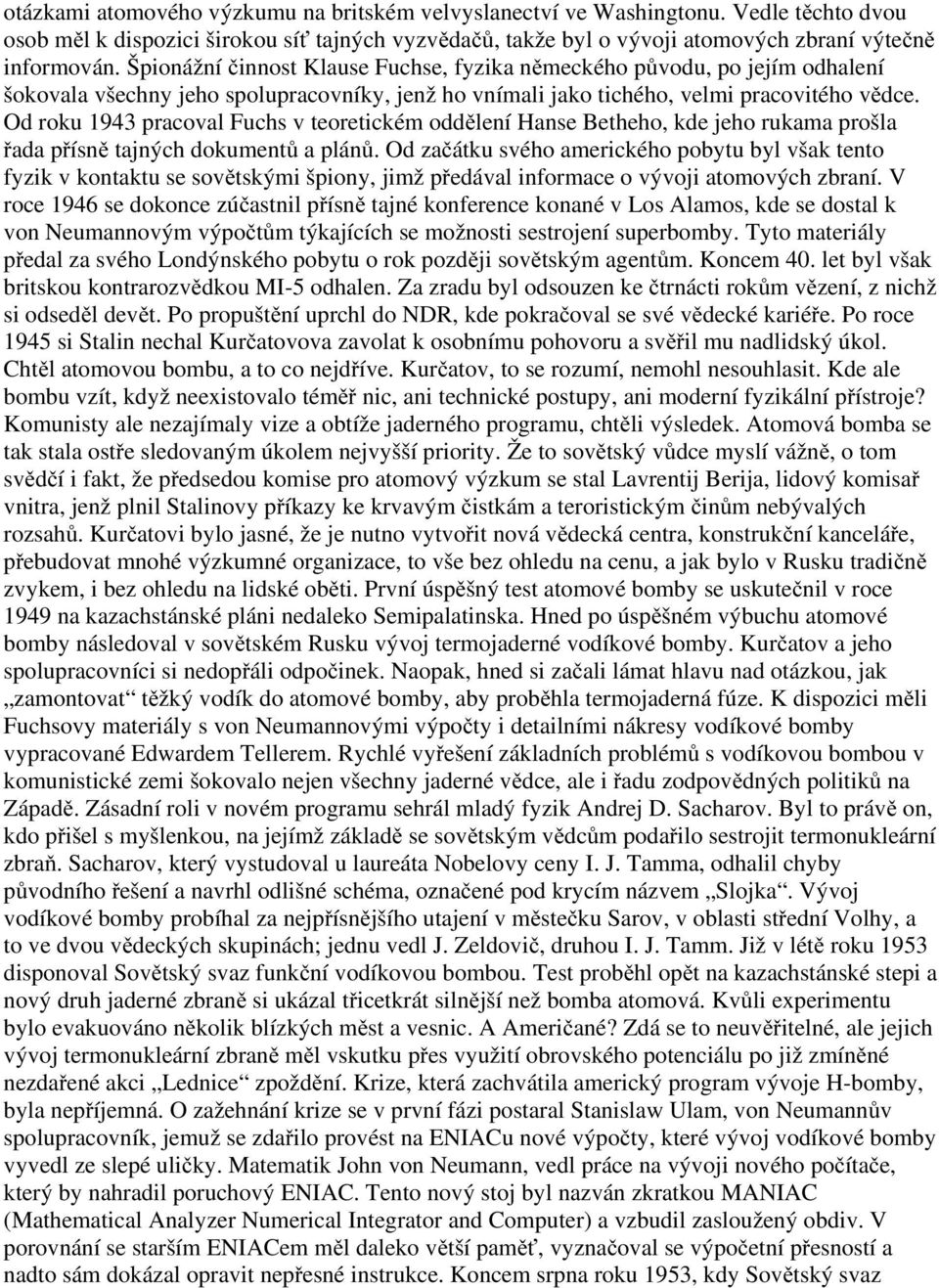 Od roku 1943 pracoval Fuchs v teoretickém oddělení Hanse Betheho, kde jeho rukama prošla řada přísně tajných dokumentů a plánů.