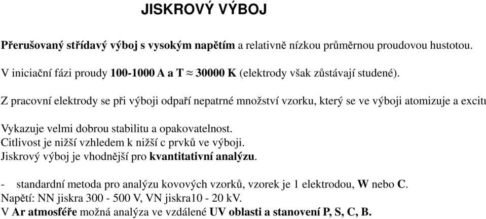 Z pracovní elektrody se při výboji odpaří nepatrné množství vzorku, který se ve výboji atomizuje a excitu Vykazuje velmi dobrou stabilitu a opakovatelnost.