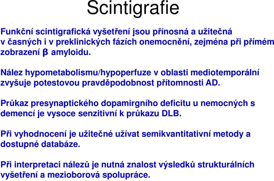 Průkaz presynaptického dopamirgního deficitu u nemocných s demencí je vysoce senzitivní k průkazu DLB.