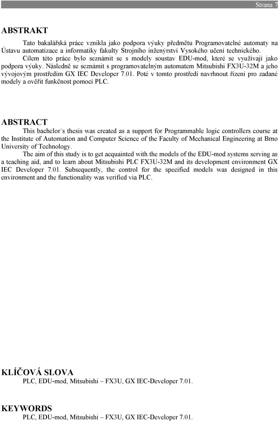 Následně se seznámit s programovatelným automatem Mitsubishi FX3U-32M a jeho vývojovým prostředím GX IEC Developer 7.01.