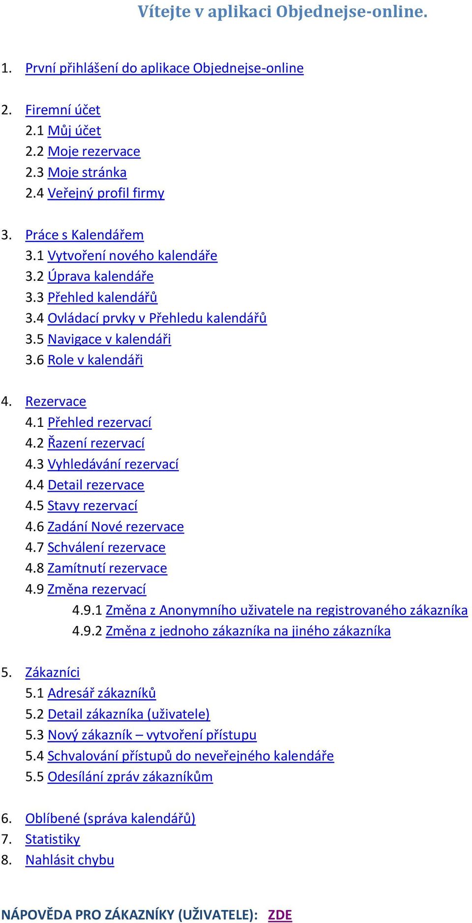 1 Přehled rezervací 4.2 Řazení rezervací 4.3 Vyhledávání rezervací 4.4 Detail rezervace 4.5 Stavy rezervací 4.6 Zadání Nové rezervace 4.7 Schválení rezervace 4.8 Zamítnutí rezervace 4.