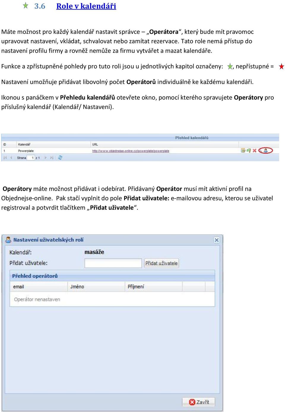 Funkce a zpřístupněné pohledy pro tuto roli jsou u jednotlivých kapitol označeny:, nepřístupné = Nastavení umožňuje přidávat libovolný počet Operátorů individuálně ke každému kalendáři.