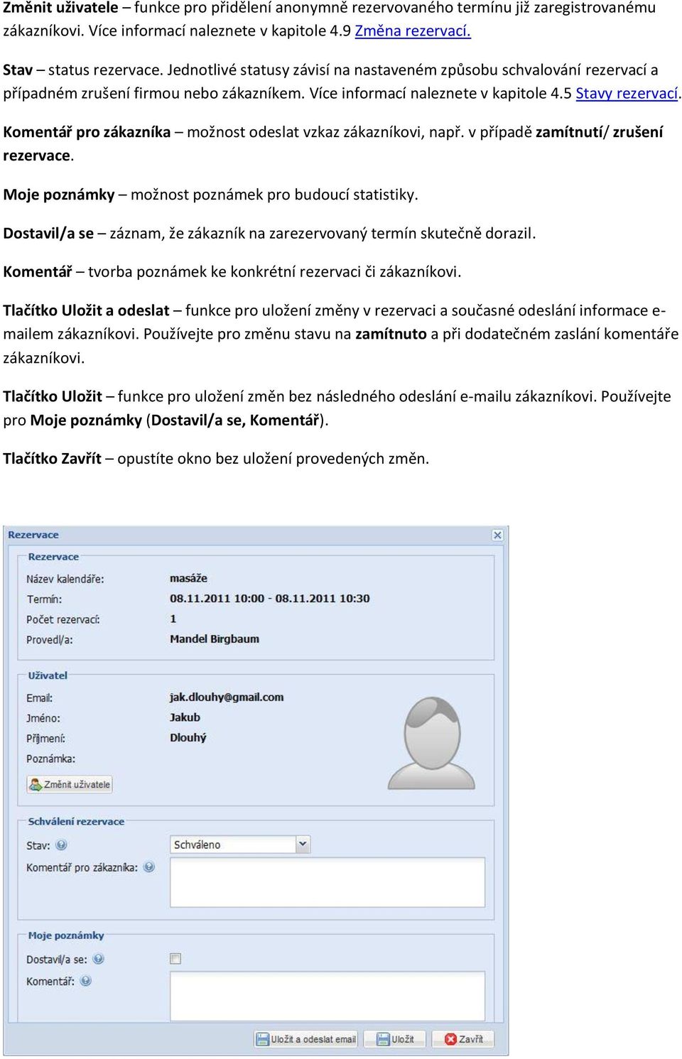 Komentář pro zákazníka možnost odeslat vzkaz zákazníkovi, např. v případě zamítnutí/ zrušení rezervace. Moje poznámky možnost poznámek pro budoucí statistiky.