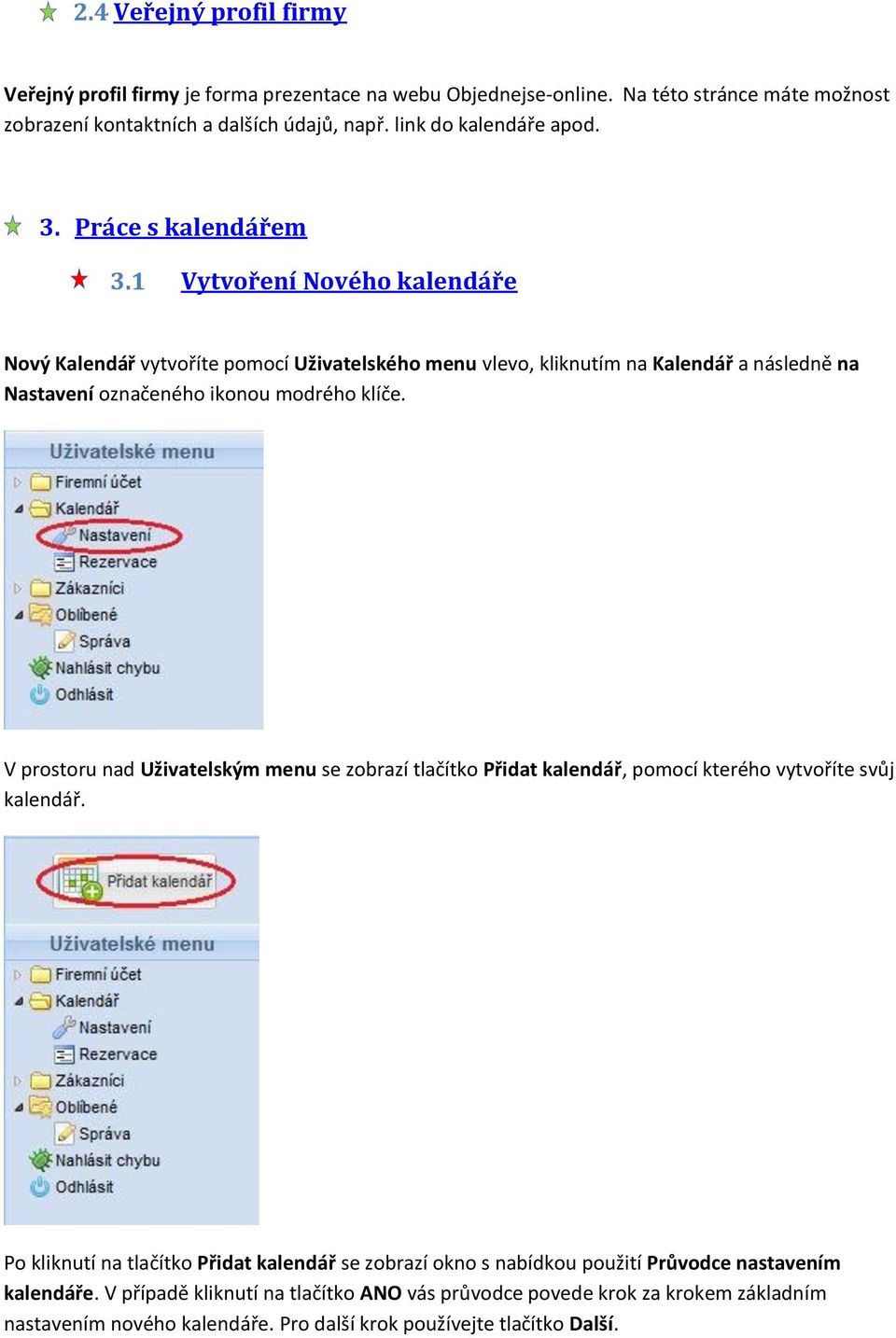 1 Vytvoření Nového kalendáře Nový Kalendář vytvoříte pomocí Uživatelského menu vlevo, kliknutím na Kalendář a následně na Nastavení označeného ikonou modrého klíče.