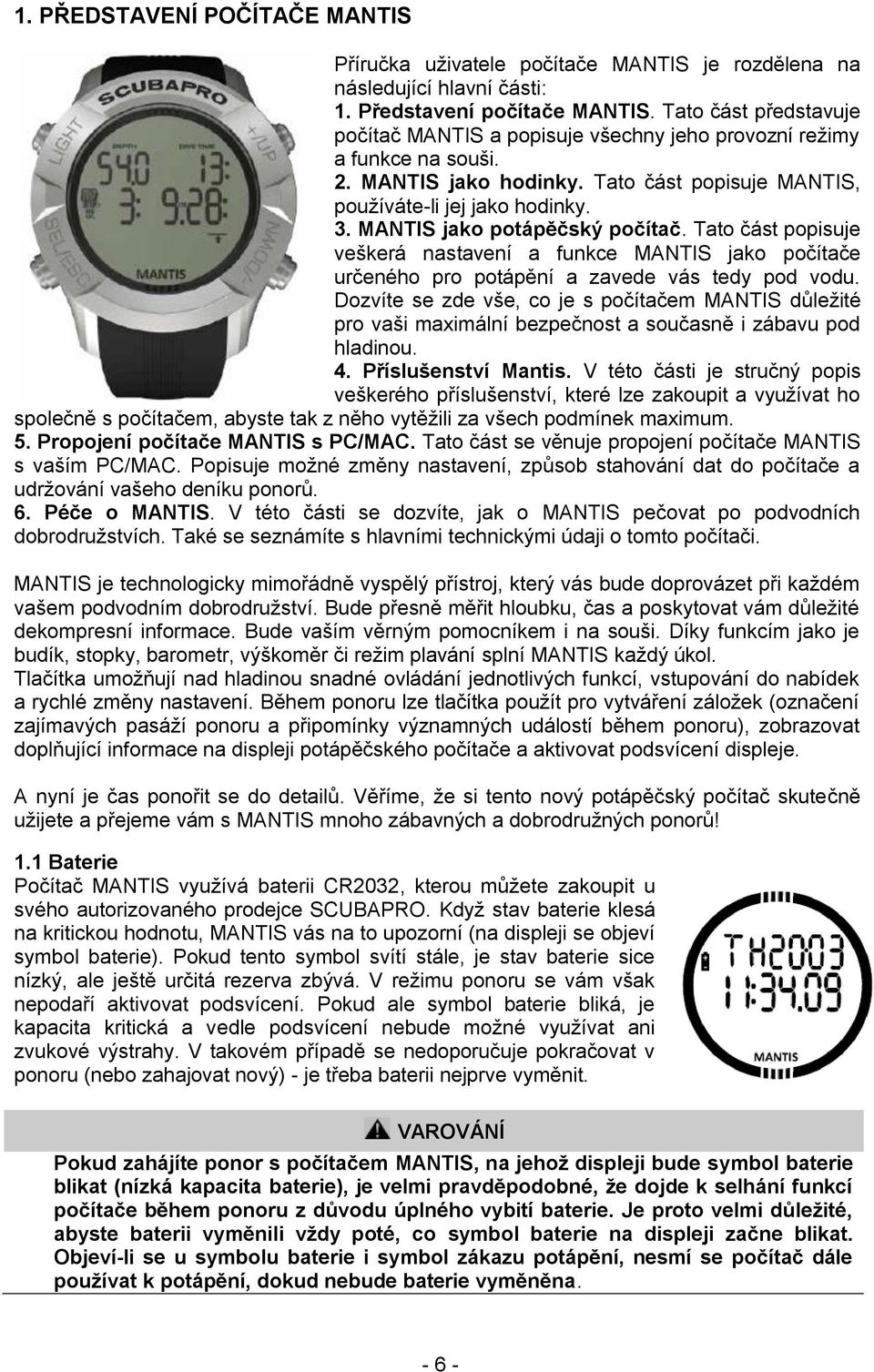MANTIS jako potápěčský počítač. Tato část popisuje veškerá nastavení a funkce MANTIS jako počítače určeného pro potápění a zavede vás tedy pod vodu.