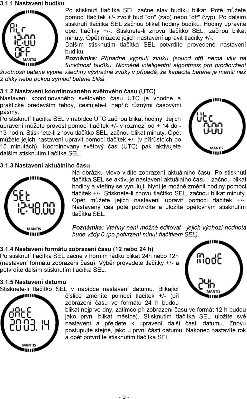 Opět můţete jejich nastavení upravit tlačítky +/-. Dalším stisknutím tlačítka SEL potvrdíte provedené nastavení budíku. Poznámka: Případné vypnutí zvuku (sound off) nemá vliv na funkčnost budíku.