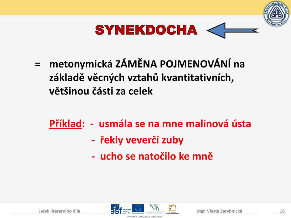 Příklad: - usmála se na mne malinová ústa - řekly