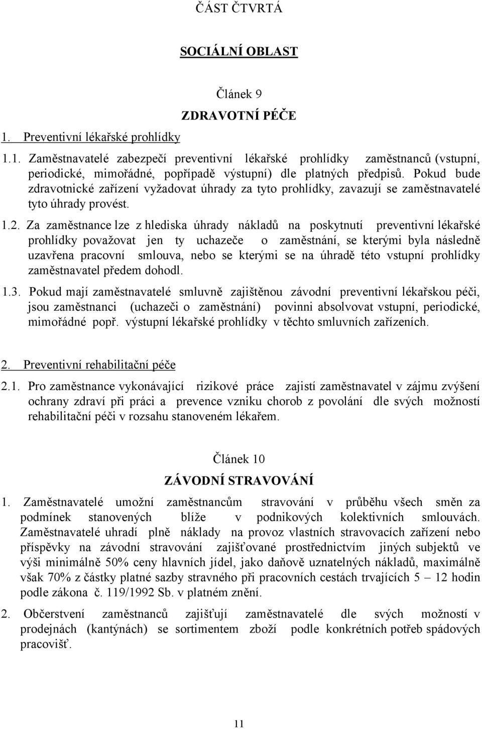 Za zaměstnance lze z hlediska úhrady nákladů na poskytnutí preventivní lékařské prohlídky považovat jen ty uchazeče o zaměstnání, se kterými byla následně uzavřena pracovní smlouva, nebo se kterými