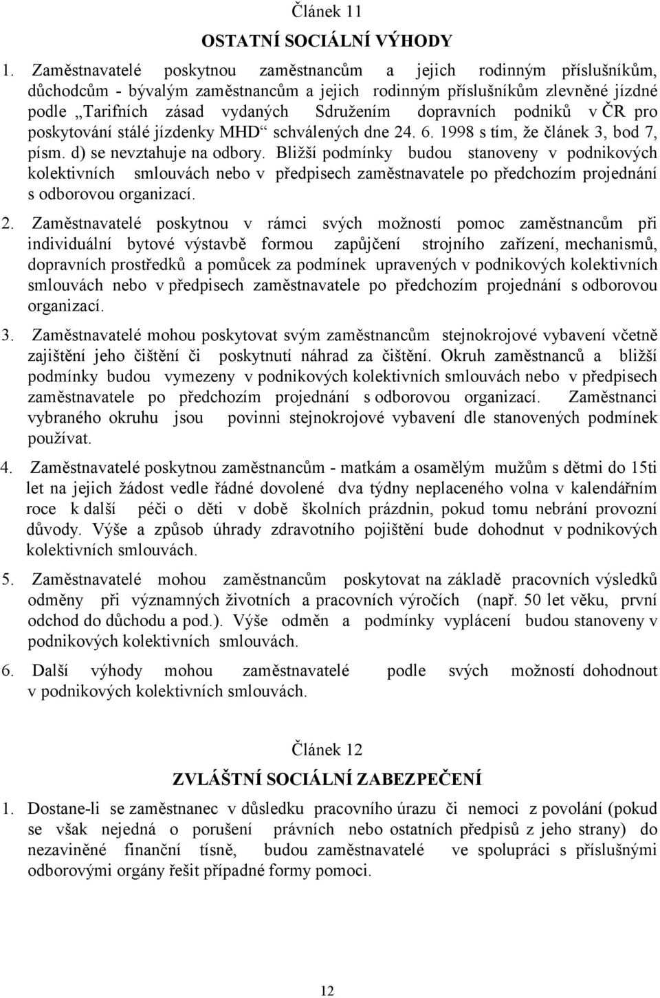 dopravních podniků v ČR pro poskytování stálé jízdenky MHD schválených dne 24. 6. 1998 s tím, že článek 3, bod 7, písm. d) se nevztahuje na odbory.