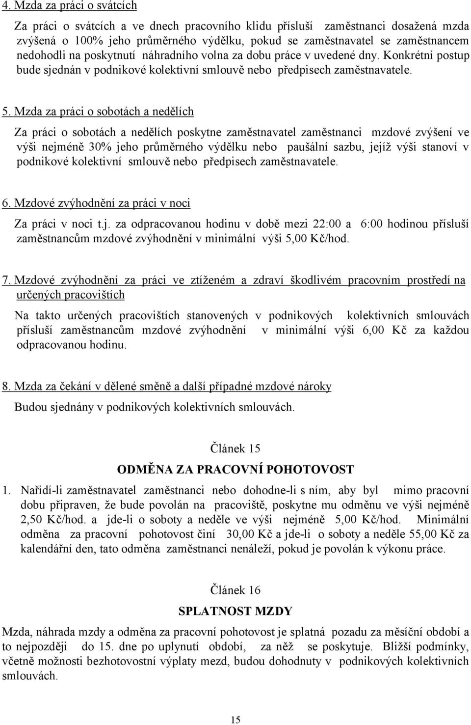 Mzda za práci o sobotách a nedělích Za práci o sobotách a nedělích poskytne zaměstnavatel zaměstnanci mzdové zvýšení ve výši nejméně 30% jeho průměrného výdělku nebo paušální sazbu, jejíž výši