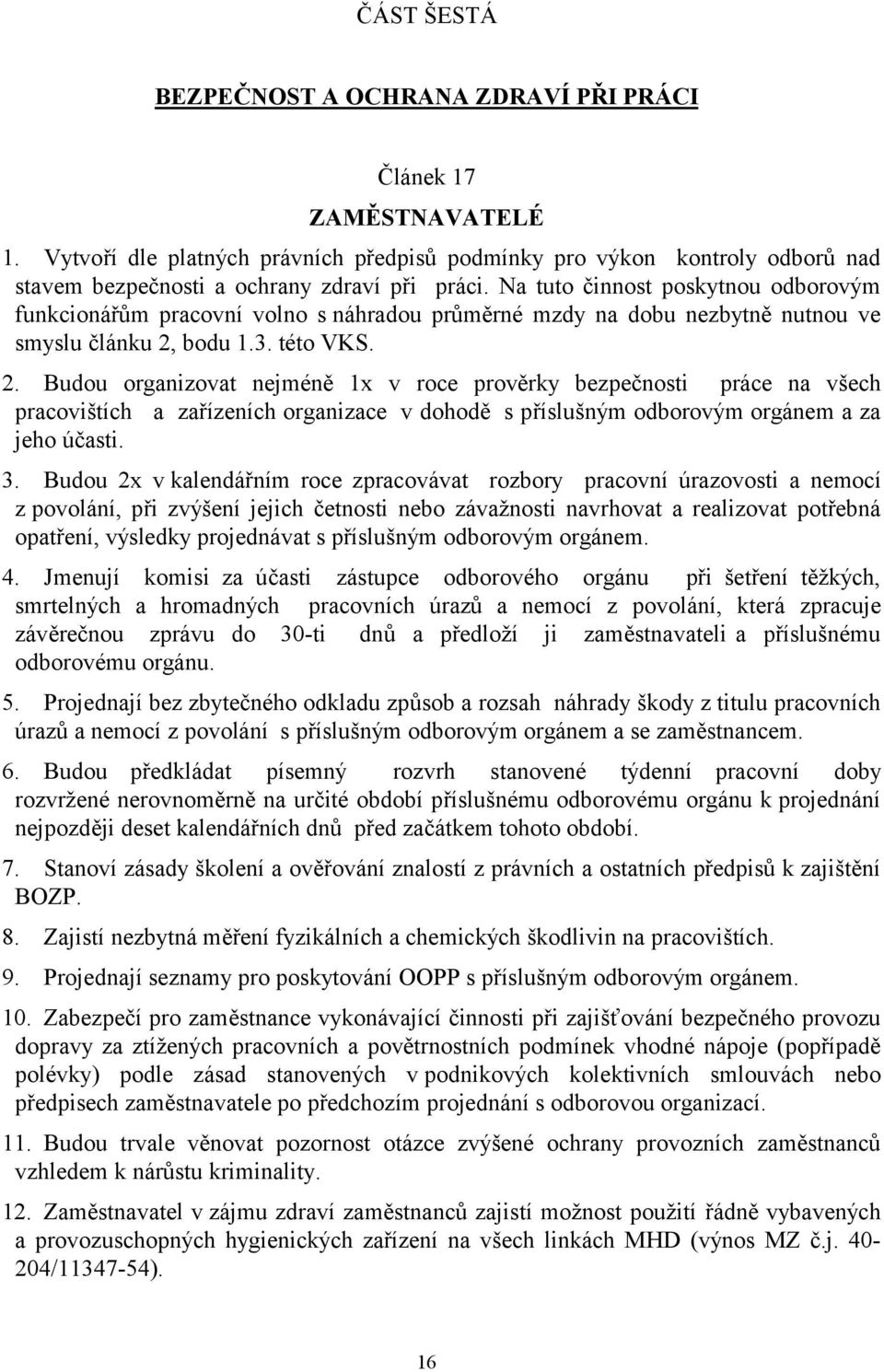 Na tuto činnost poskytnou odborovým funkcionářům pracovní volno s náhradou průměrné mzdy na dobu nezbytně nutnou ve smyslu článku 2,