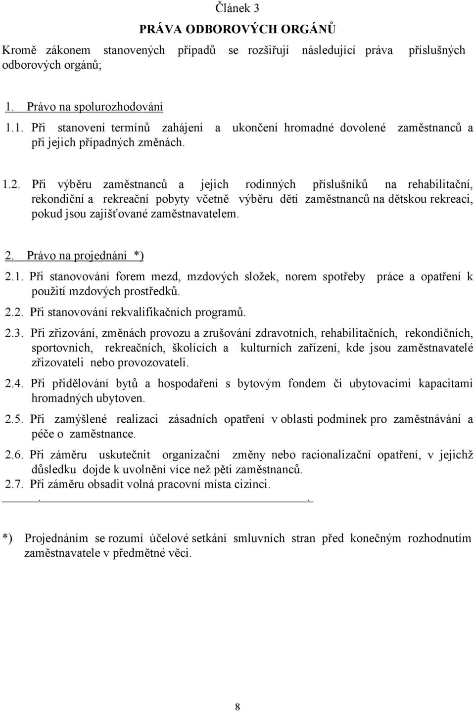 Při výběru zaměstnanců a jejich rodinných příslušníků na rehabilitační, rekondiční a rekreační pobyty včetně výběru dětí zaměstnanců na dětskou rekreaci, pokud jsou zajišťované zaměstnavatelem. 2.