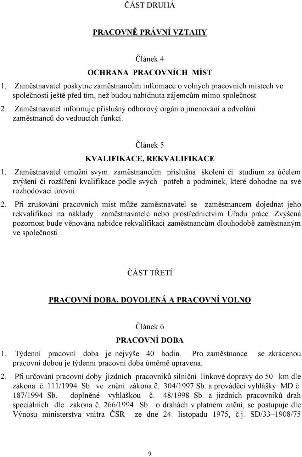 Zaměstnavatel informuje příslušný odborový orgán o jmenování a odvolání zaměstnanců do vedoucích funkcí. Článek 5 KVALIFIKACE, REKVALIFIKACE 1.