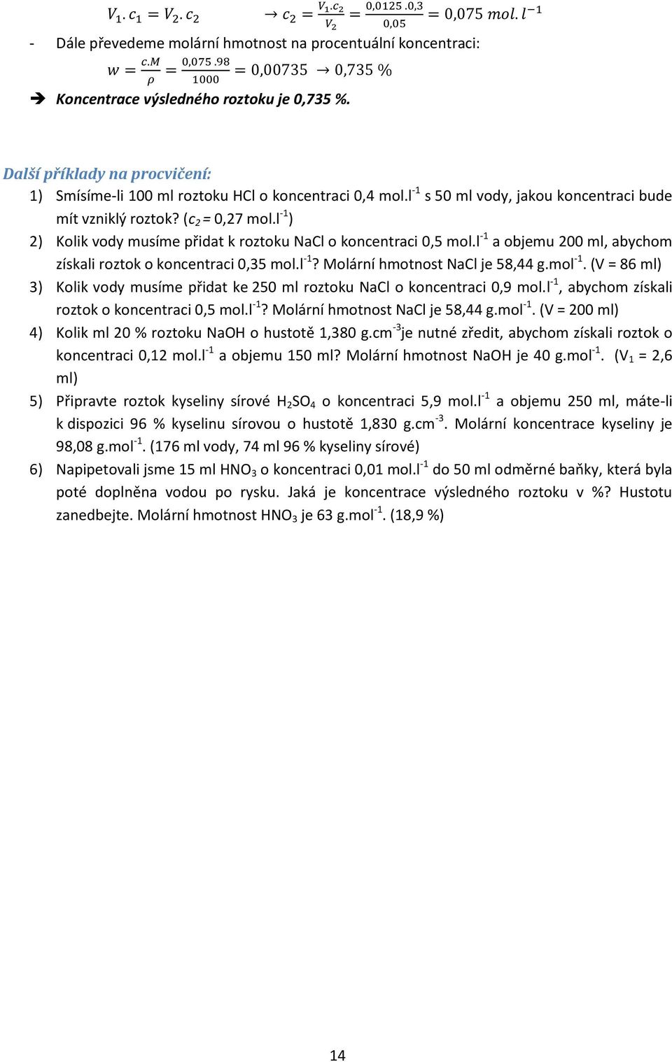 l -1 ) 2) Kolik vody musíme přidat k roztoku NaCl o koncentraci 0,5 mol.l -1 a objemu 200 ml, abychom získali roztok o koncentraci 0,35 mol.l -1? Molární hmotnost NaCl je 58,44 g.mol -1.