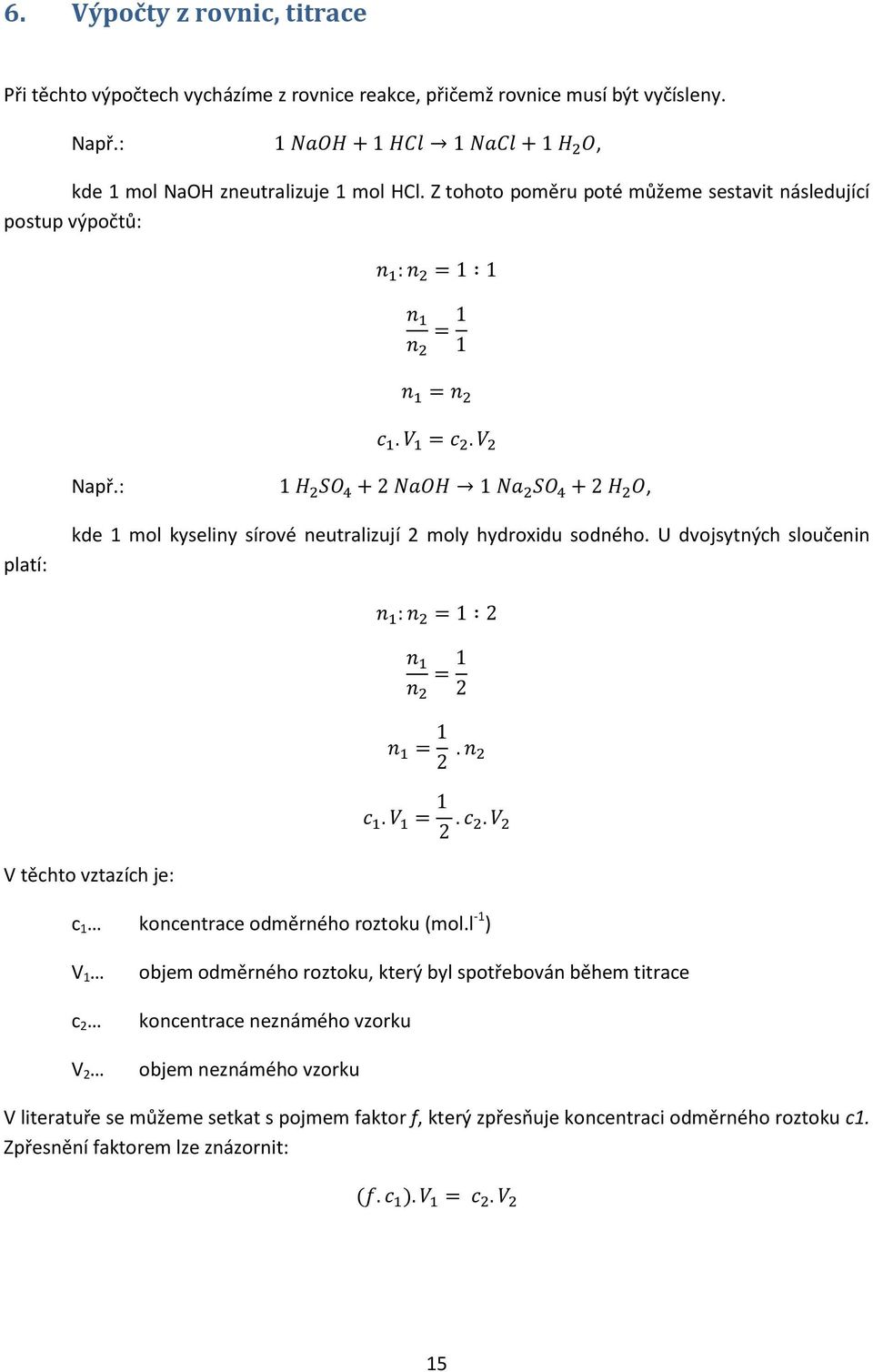 : 1 H 2 SO 4 + 2 NaOH 1 Na 2 SO 4 + 2 H 2 O, platí: kde 1 mol kyseliny sírové neutralizují 2 moly hydroxidu sodného. U dvojsytných sloučenin n 1 : n 2 = 1 2 n 1 n 2 = 1 2 n 1 = 1 2. n 2 c 1.