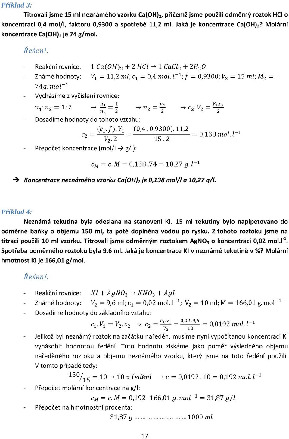 mol 1 - Vycházíme z vyčíslení rovnice: n 1 : n 2 = 1: 2 n 1 = 1 n n 2 2 2 = n 1 2 - Dosadíme hodnoty do tohoto vztahu: c 2. V 2 = V 1.c 2 2 c 2 = (c 1. f). V 1 (0,4. 0,9300). 11,2 = = 0,138 mol.