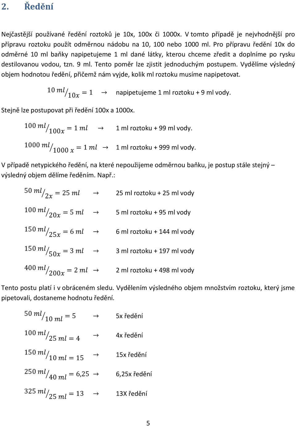 Vydělíme výsledný objem hodnotou ředění, přičemž nám vyjde, kolik ml roztoku musíme napipetovat. 10 ml 10x = 1 napipetujeme 1 ml roztoku + 9 ml vody. Stejně lze postupovat při ředění 100x a 1000x.