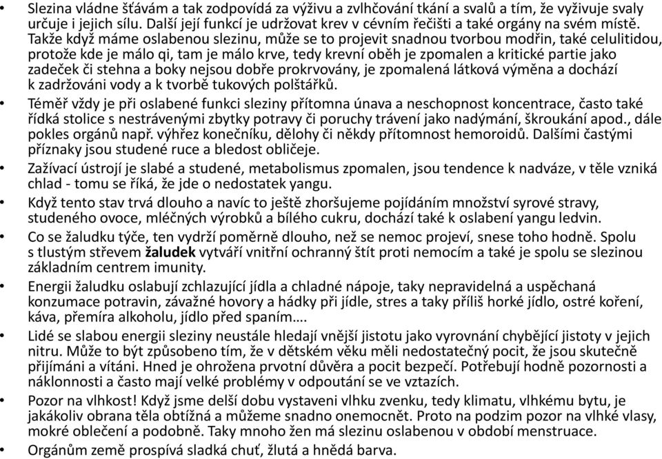 Takže když máme oslabenou slezinu, může se to projevit snadnou tvorbou modřin, také celulitidou, protože kde je málo qi, tam je málo krve, tedy krevní oběh je zpomalen a kritické partie jako zadeček