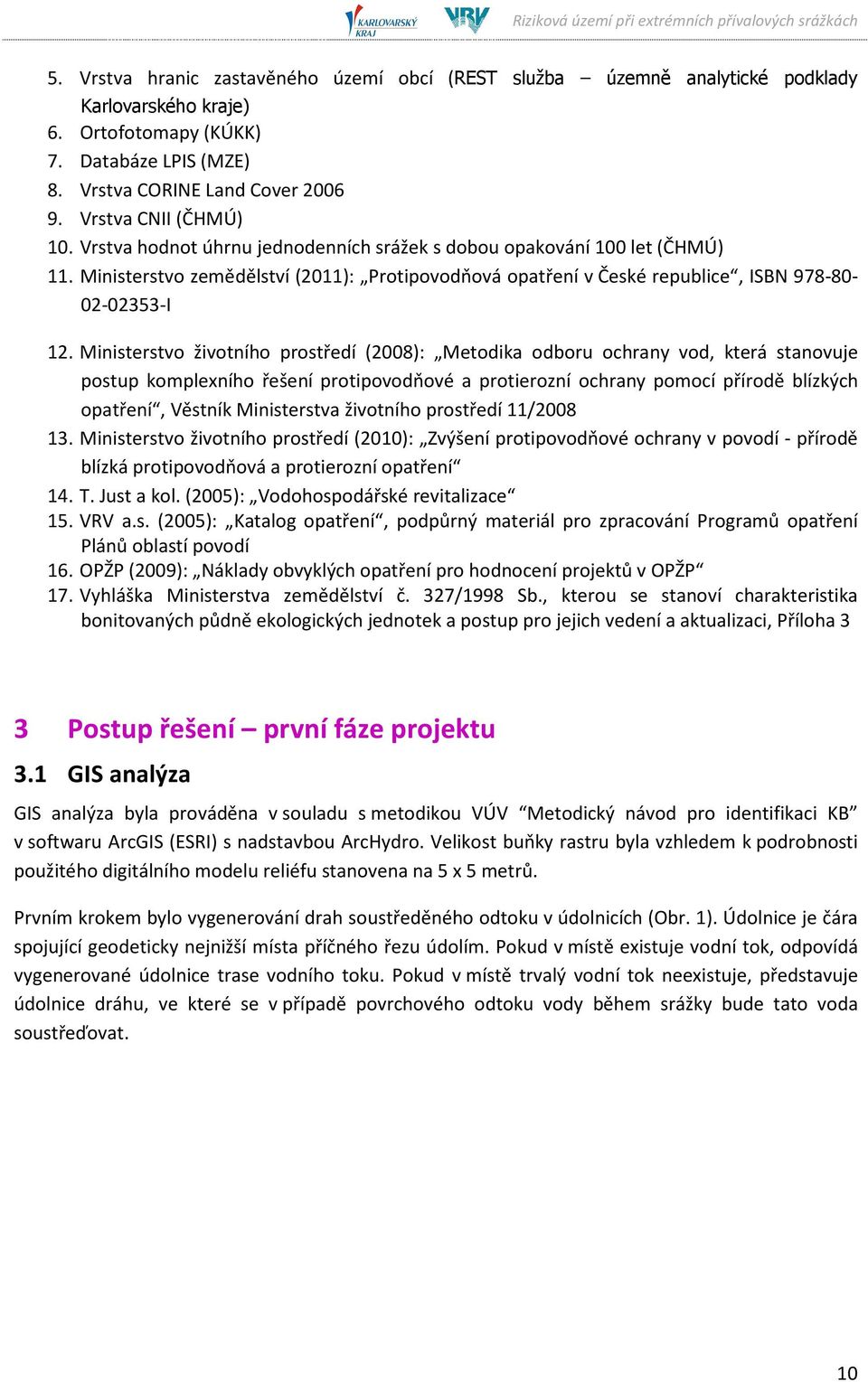 Ministerstvo zemědělství (2011): Protipovodňová opatření v České republice, ISBN 978-80- 02-02353-I 12.