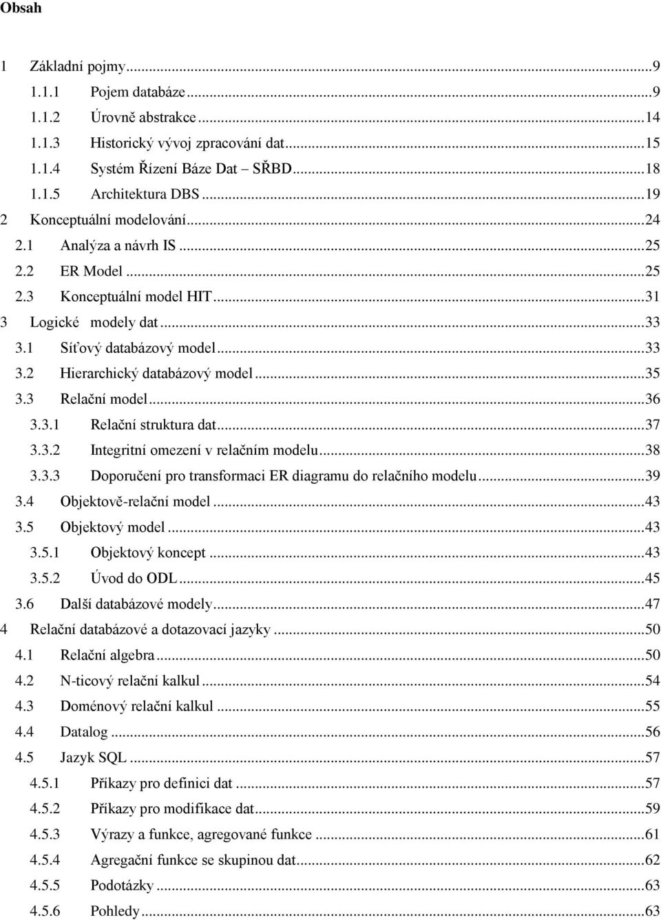 .. 35 3.3 Relační model... 36 3.3.1 Relační struktura dat... 37 3.3.2 Integritní omezení v relačním modelu... 38 3.3.3 Doporučení pro transformaci ER diagramu do relačního modelu... 39 3.