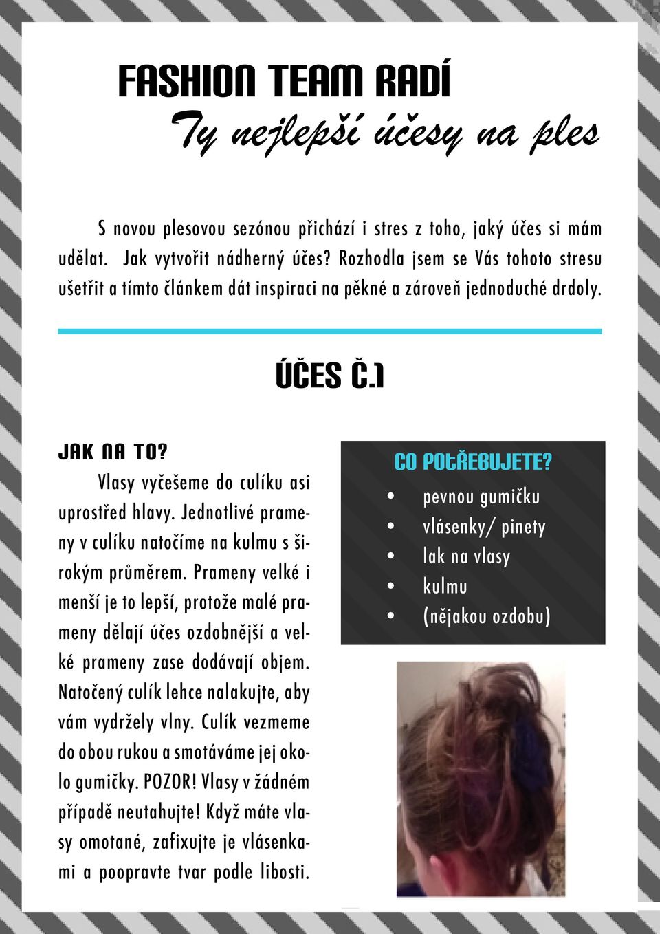 Jednotlivé prameny v culíku natočíme na kulmu s širokým průměrem. Prameny velké i menší je to lepší, protože malé prameny dělají účes ozdobnější a velké prameny zase dodávají objem.