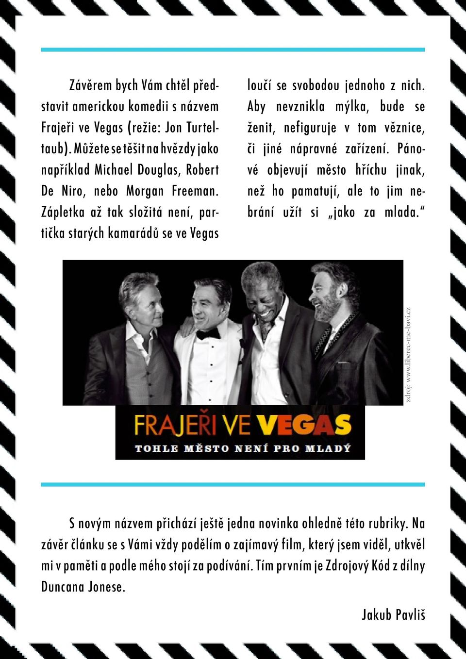 Zápletka až tak složitá není, partička starých kamarádů se ve Vegas loučí se svobodou jednoho z nich. Aby nevznikla mýlka, bude se ženit, nefiguruje v tom věznice, či jiné nápravné zařízení.