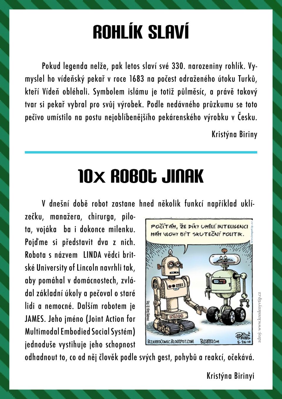 Kristýna Biriny 10x robot jinak V dnešní době robot zastane hned několik funkcí například uklízečku, manažera, chirurga, pilota, vojáka ba i dokonce milenku. Pojďme si představit dva z nich.
