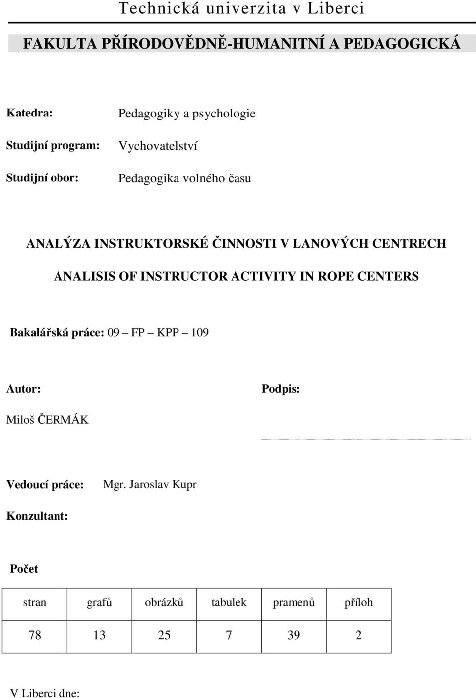 CENTRECH ANALISIS OF INSTRUCTOR ACTIVITY IN ROPE CENTERS Bakalářská práce: 09 FP KPP 109 Autor: Podpis: Miloš ČERMÁK