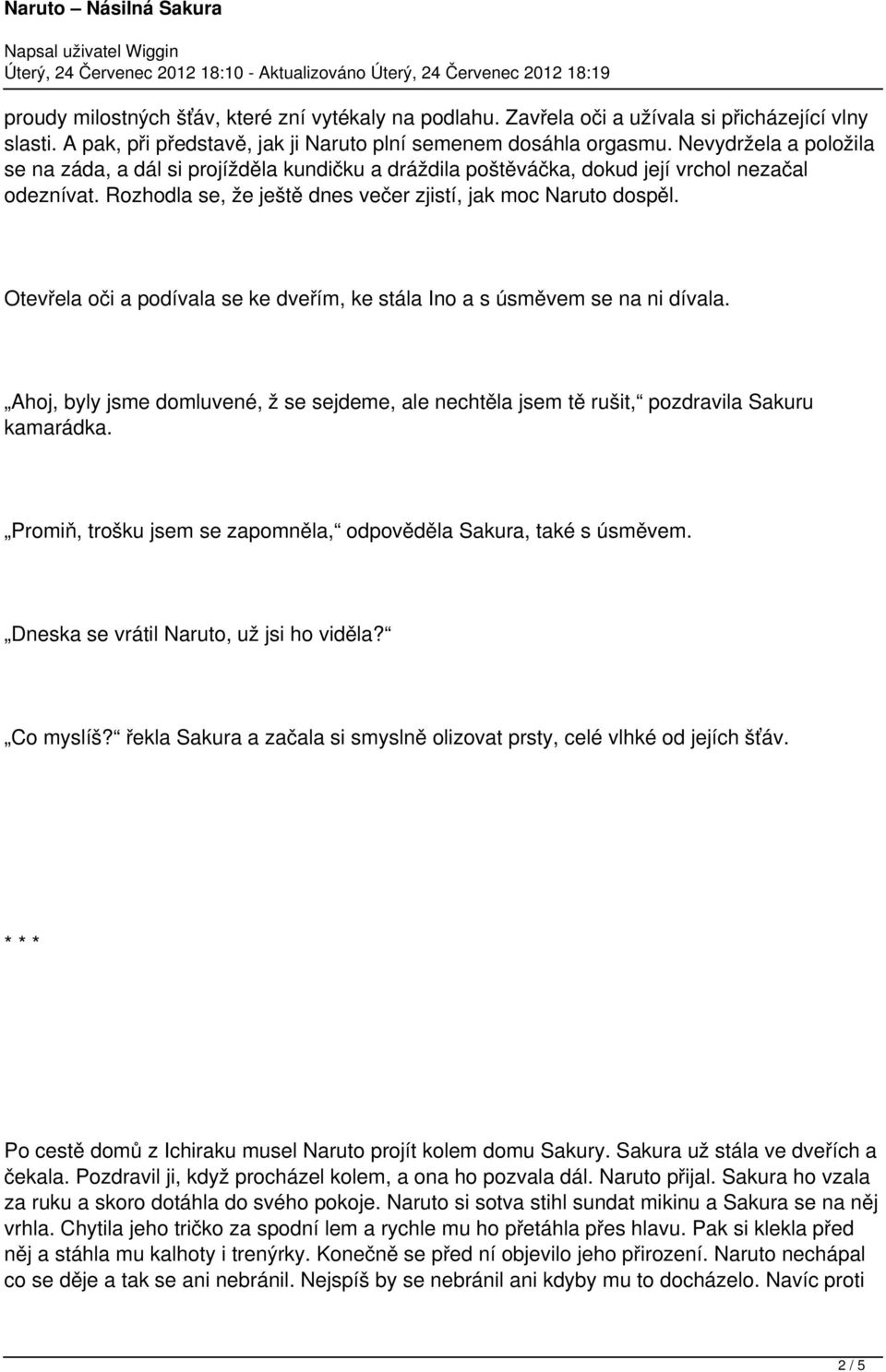 Otevřela oči a podívala se ke dveřím, ke stála Ino a s úsměvem se na ni dívala. Ahoj, byly jsme domluvené, ž se sejdeme, ale nechtěla jsem tě rušit, pozdravila Sakuru kamarádka.
