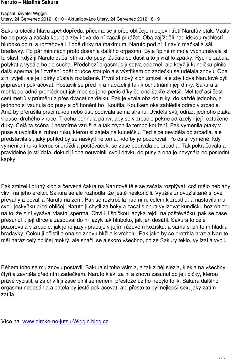 Byla úplně mimo a vychutnávala si tu slast, když jí Naruto začal stříkat do pusy. Začala se dusit a to ji vrátilo zpátky. Rychle začala polykat a vysála ho do sucha.
