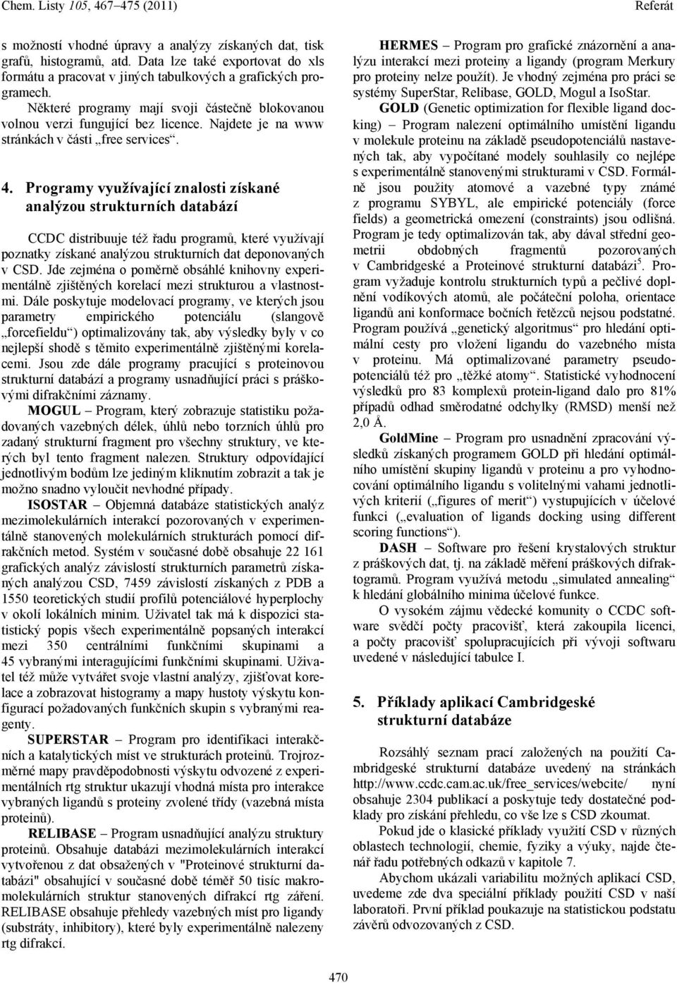 Programy využívající znalosti získané analýzou strukturních databází CCDC distribuuje též řadu programů, které využívají poznatky získané analýzou strukturních dat deponovaných v CSD.