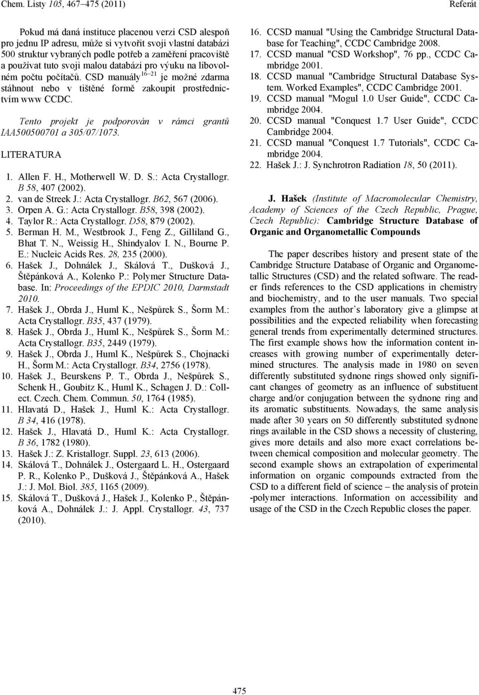 Tento projekt je podporován v rámci grantů IAA500500701 a 305/07/1073. LITERATURA 1. Allen F. H., Motherwell W. D. S.: Acta Crystallogr. B 58, 407 (2002). 2. van de Streek J.: Acta Crystallogr. B62, 567 (2006).