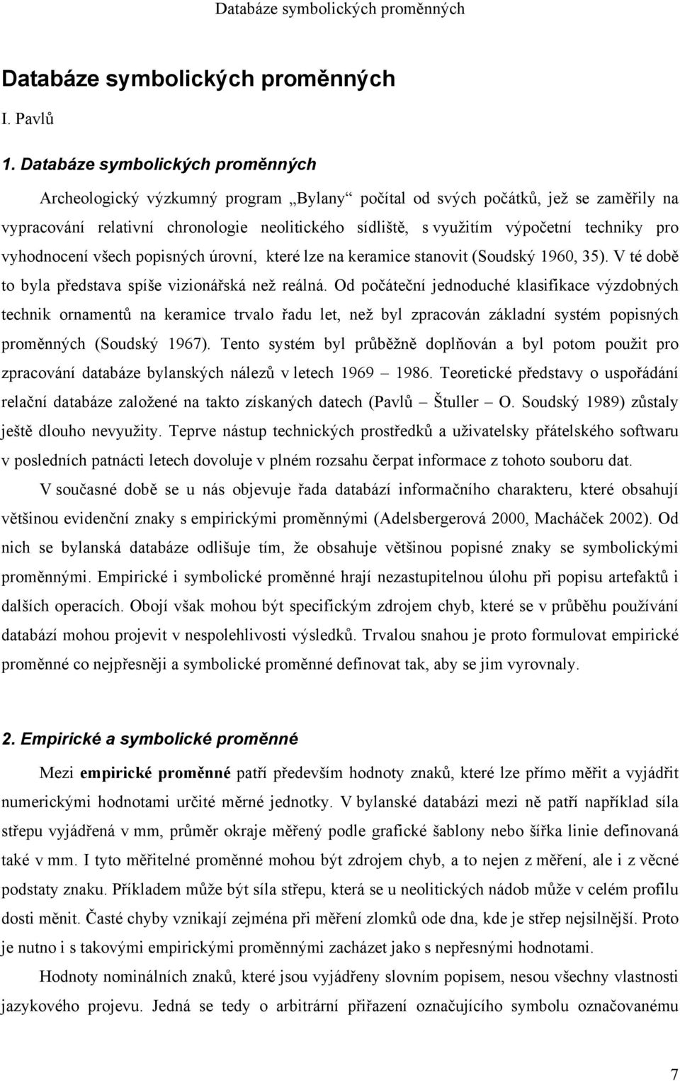 techniky pro vyhodnocení všech popisných úrovní, které lze na keramice stanovit (Soudský 1960, 35). V té době to byla představa spíše vizionářská než reálná.