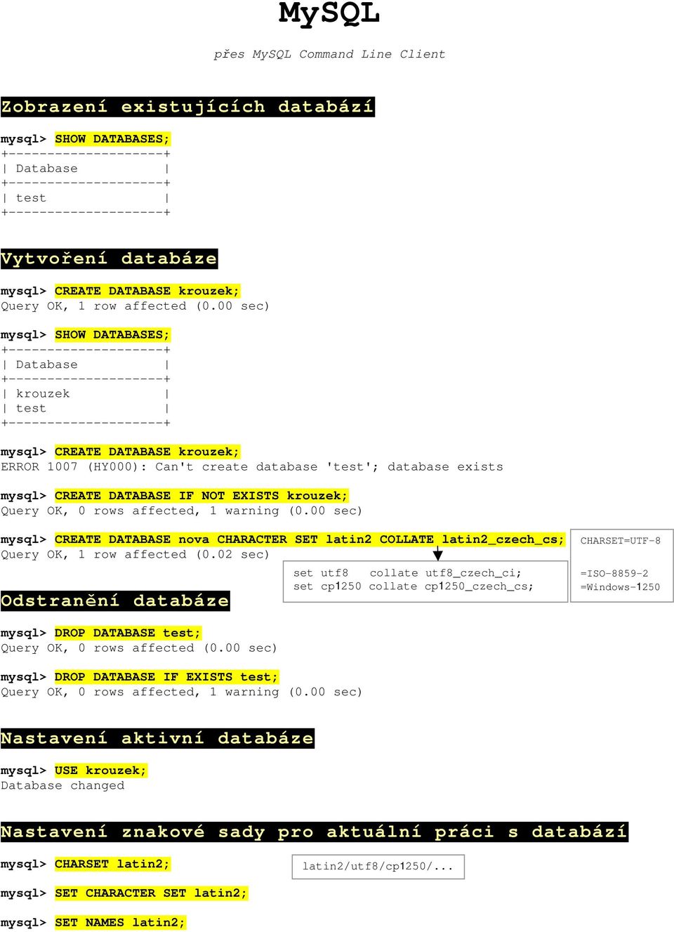 Query OK, 0 rows affected, 1 warning (0.00 sec) mysql> CREATE DATABASE nova CHARACTER SET latin2 COLLATE latin2_czech_cs; Query OK, 1 row affected (0.