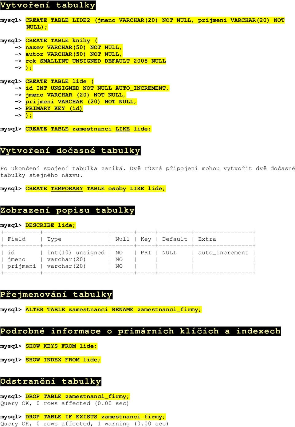 (id) -> ); mysql> CREATE TABLE zamestnanci LIKE lide; Vytvoření dočasné tabulky Po ukončení spojení tabulka zaniká. Dvě různá připojení mohou vytvořit dvě dočasné tabulky stejného názvu.